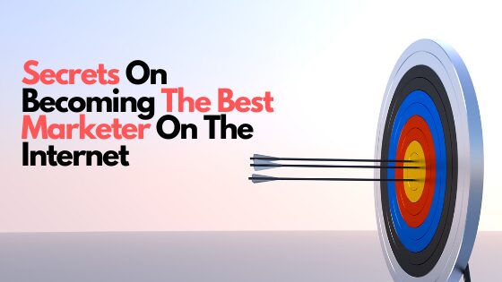 Secrets On Becoming The Best Marketer On The Internet