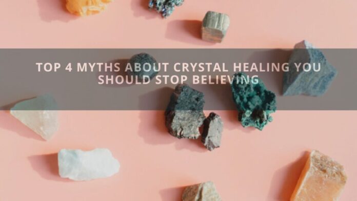 Top 4 Myths About Crystal Healing You Should Stop Believing