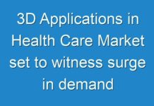 3D Applications in Health Care Market set to witness surge in demand over the forecast period