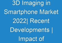 3D Imaging in Smartphone Market 2024| Recent Developments | Impact of Covid 19 Detailed Analysis