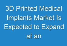 3D Printed Medical Implants Market Is Expected to Expand at an Impressive Rate by 2026