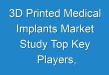 3D Printed Medical Implants Market Study Top Key Players, Application, Growth Analysis And Forecasts To 2027