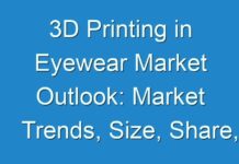 3D Printing in Eyewear Market Outlook: Market Trends, Size, Share, Segmentation, Growth and Competitive Landscape ,Trends And Forecast to 2027
