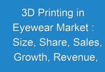 3D Printing in Eyewear Market : Size, Share, Sales, Growth, Revenue, Type, Application & Forecast To 2027