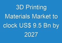 3D Printing Materials Market to clock US$ 9.5 Bn by 2027