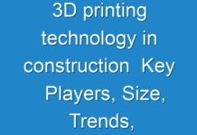 3D printing technology in construction Key Players, Size, Trends, Opportunities and growth Analysis