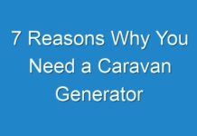 7 Reasons Why You Need a Caravan Generator