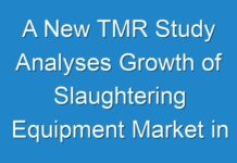 A New TMR Study Analyses Growth of Slaughtering Equipment Market in Light of the Global Corona Virus Outbreak