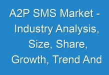 A2P SMS Market – Industry Analysis, Size, Share, Growth, Trend And Forecast