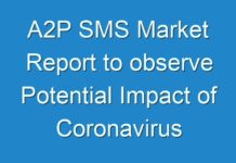 A2P SMS Market Report to observe Potential Impact of Coronavirus (COVID19), Industry Dynamics and Future Growth, 2024-2030