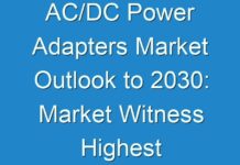 AC/DC Power Adapters Market Outlook to 2030: Market Witness Highest Growth In Near Future