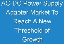AC-DC Power Supply Adapter Market To Reach A New Threshold of Growth By 2027