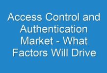 Access Control and Authentication Market – What Factors Will Drive the Market in Upcoming Years and How It Is Going To Impact on Industry