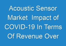 Acoustic Sensor Market Impact of COVID-19 In Terms Of Revenue Over 2018 – 2026