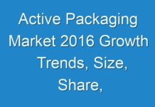 Active Packaging Market 2016 Growth Trends, Size, Share, Opportunities, Revenue, Regional Outlook, Industry Demand & Forecast to 2024
