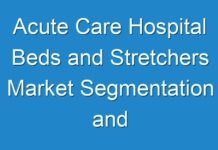 Acute Care Hospital Beds and Stretchers Market Segmentation and Forecast Analysis up to 2026