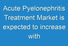 Acute Pyelonephritis Treatment Market is expected to increase with the rise in the patient pool opting for drugs 2028
