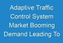 Adaptive Traffic Control System Market Booming Demand Leading To Exponential CAGR Growth by 2027
