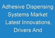 Adhesive Dispensing Systems Market Latest Innovations, Drivers And Industry Key Events 2017 – 2025