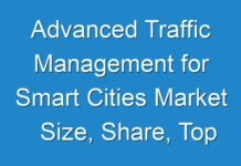 Advanced Traffic Management for Smart Cities Market Size, Share, Top Region, Key Players, Application,Status And Forecast 2024 – 2030
