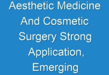 Aesthetic Medicine And Cosmetic Surgery Strong Application, Emerging Trends And Future Scope By 2031