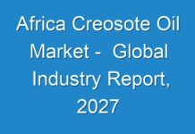 Africa Creosote Oil Market – Global Industry Report, 2027