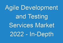Agile Development and Testing Services Market 2024 – In-Depth Analysis Of The Global Industry With Future Estimations