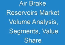 Air Brake Reservoirs Market Volume Analysis, Segments, Value Share and Key Trends 2018-2028