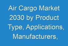 Air Cargo Market 2030 by Product Type, Applications, Manufacturers, Revenue, Price, Share and Growth Rate & Forecast