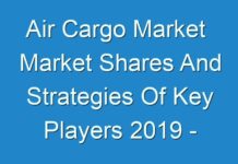 Air Cargo Market Market Shares And Strategies Of Key Players 2019 – 2027