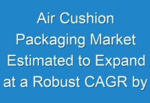 Air Cushion Packaging Market Estimated to Expand at a Robust CAGR by 2030