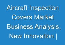 Aircraft Inspection Covers Market Business Analysis, New Innovation | Share, Revenue, And Sales Till 2028