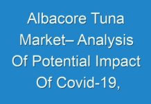 Albacore Tuna Market– Analysis Of Potential Impact Of Covid-19, Forecast Demand And Swot Analysis By 2025