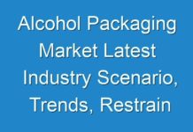 Alcohol Packaging Market Latest Industry Scenario, Trends, Restrain & Future Forecast 2027