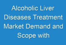 Alcoholic Liver Diseases Treatment Market Demand and Scope with Outlook, Business Strategies, Challenges and Forecasts to 2028 by Leading Key Players | Johnson & Johnson Services, Inc., Sanofi, Upsher-Smith Laboratories,|