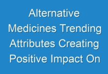 Alternative Medicines Trending Attributes Creating Positive Impact On The Industry Shares 2017 – 2025