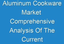 Aluminum Cookware Market Comprehensive Analysis Of The Current Trends And Inclinations, Along With The Future 2025