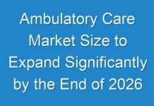 Ambulatory Care Market Size to Expand Significantly by the End of 2026