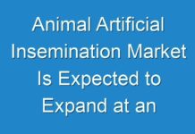 Animal Artificial Insemination Market Is Expected to Expand at an Impressive Rate by 2027