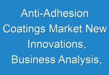 Anti-Adhesion Coatings Market New Innovations, Business Analysis, Shares and Forecast till 2031