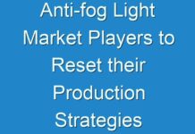 Anti-fog Light Market Players to Reset their Production Strategies Post 2024 in an Effort to Compensate for Heavy Loss Incurred Due to COVID-19 Outbreak