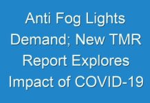 Anti Fog Lights Demand; New TMR Report Explores Impact of COVID-19 Outbreak on Market