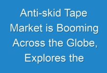 Anti-skid Tape Market is Booming Across the Globe, Explores the Latest Report