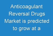 Anticoagulant Reversal Drugs Market is predicted to grow at a staggering CAGR of 16% during the forecast period 2024-2026