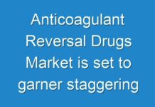 Anticoagulant Reversal Drugs Market is set to garner staggering revenues by 2026