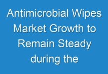 Antimicrobial Wipes Market Growth to Remain Steady during the Forecast Period