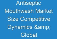 Antiseptic Mouthwash Market Size Competitive Dynamics & Global Outlook 2027 With COVID -19 Impact