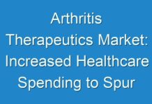 Arthritis Therapeutics Market: Increased Healthcare Spending to Spur Demand for the Market