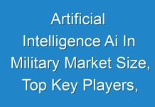 Artificial Intelligence Ai In Military Market Size, Top Key Players, Latest Trends, Regional Insights and Global Industry Dynamics By 2026