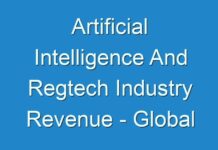 Artificial Intelligence And Regtech Industry Revenue – Global Industry Analysis, Size, Share, Growth, Trends, And Forecast